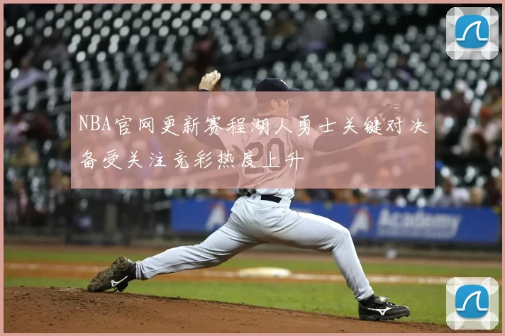 NBA官网更新赛程湖人勇士关键对决备受关注竞彩热度上升