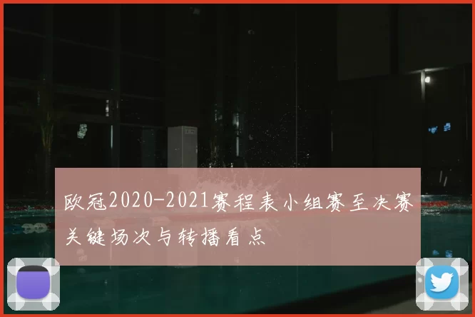 欧冠2020-2021赛程表小组赛至决赛关键场次与转播看点