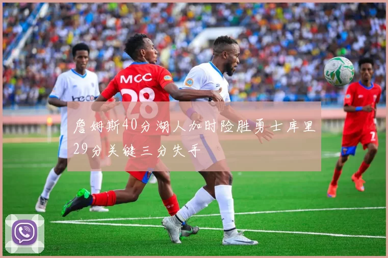 詹姆斯40分湖人加时险胜勇士库里29分关键三分失手